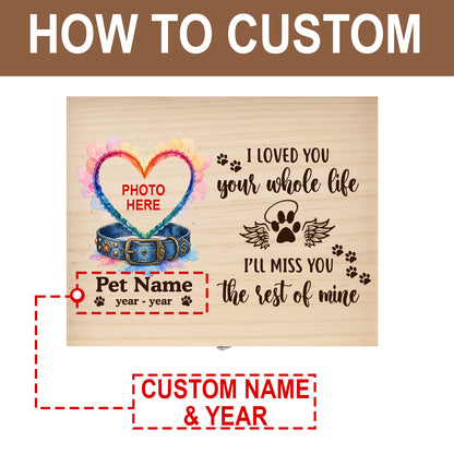 Pet Memory Box-I Love Your Whole Life-Custom Photo Name Date-3 Size Pine Boxes 3 Size Walnut Boxes